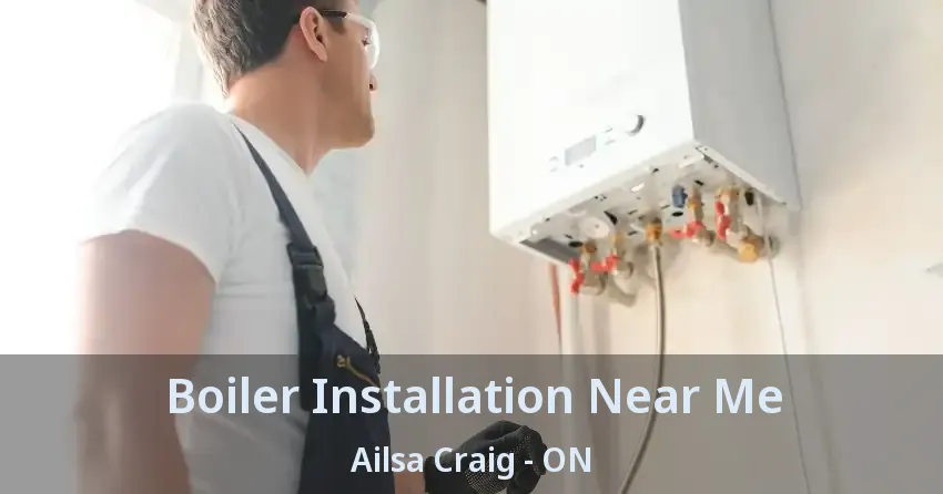 Boiler Installation Near Me Ailsa Craig - ON