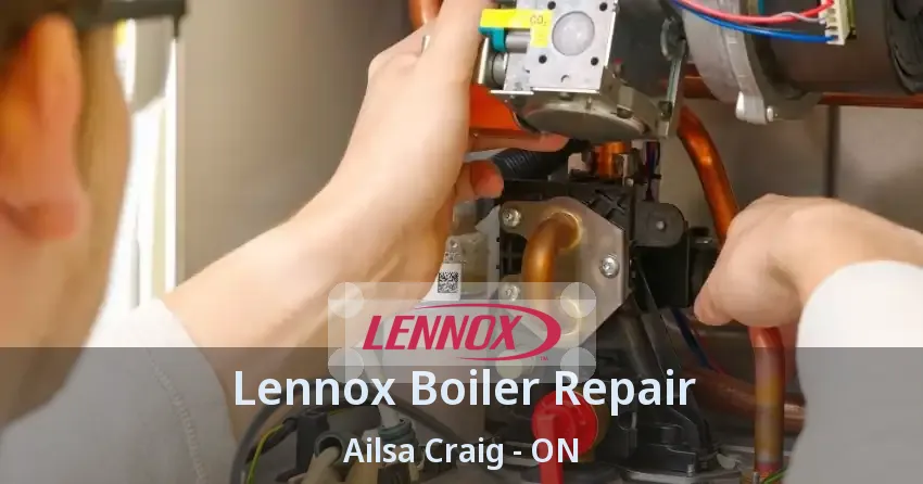 Lennox Boiler Repair Ailsa Craig - ON