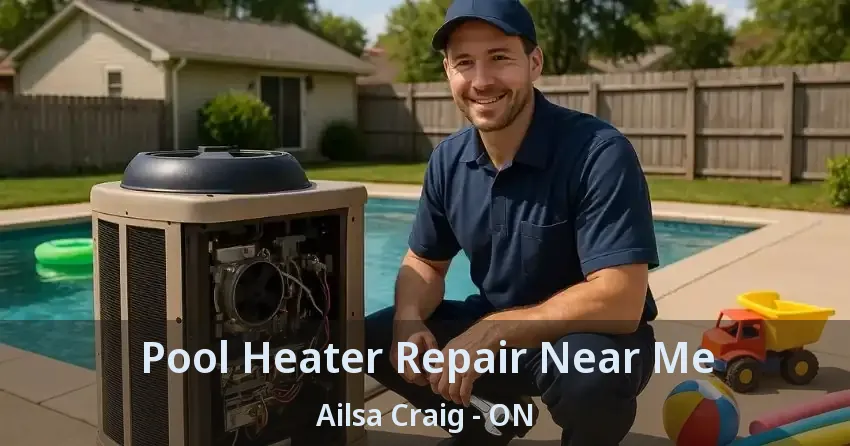 Pool Heater Repair Near Me Ailsa Craig - ON